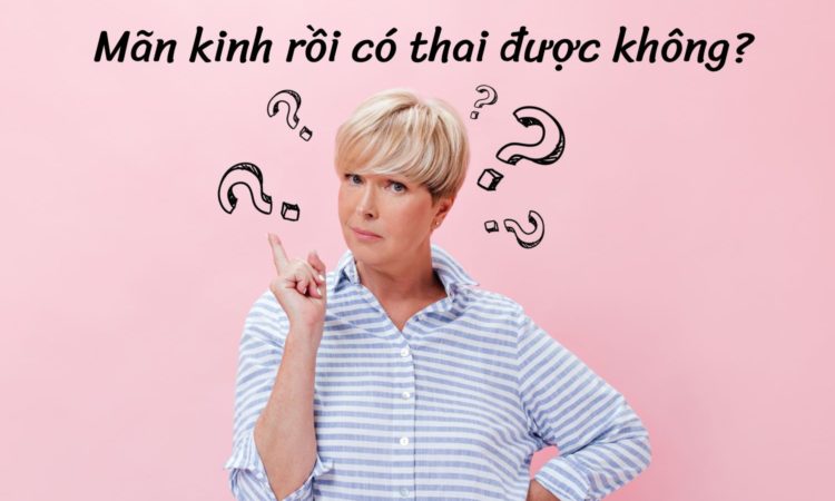 phụ nữ mãn kinh quan hệ có thai không